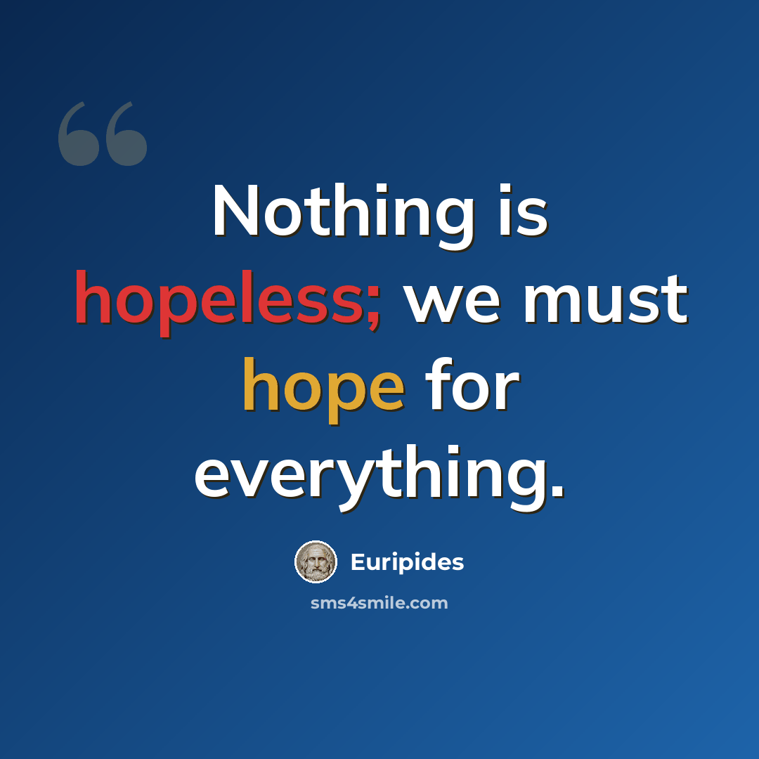 “Nothing is hopeless; we must hope for everything.” quote by Euripides