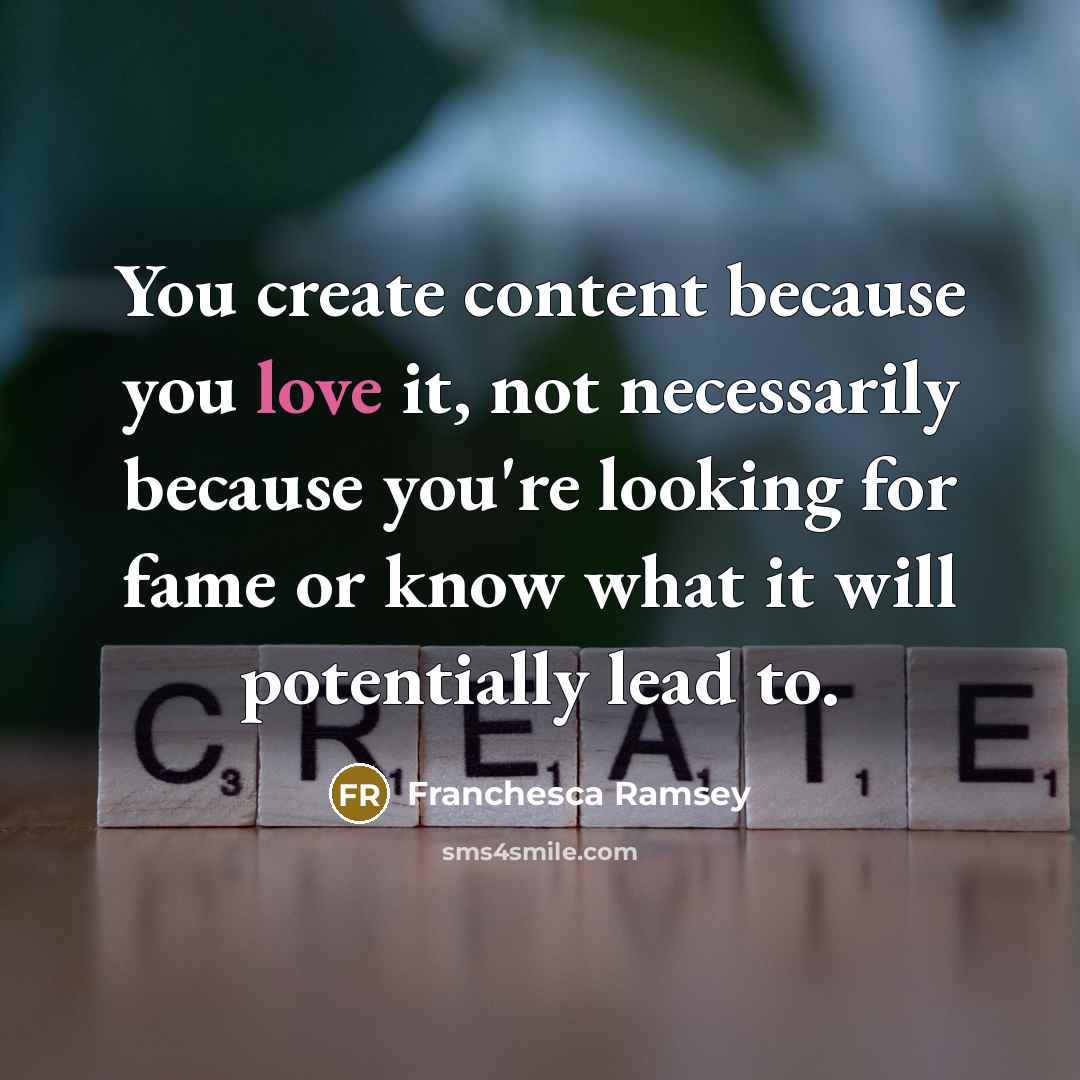 “You create content because you love it, not necessarily because you're looking for fame or know what it will potentially lead to.” quote by Franchesca Ramsey