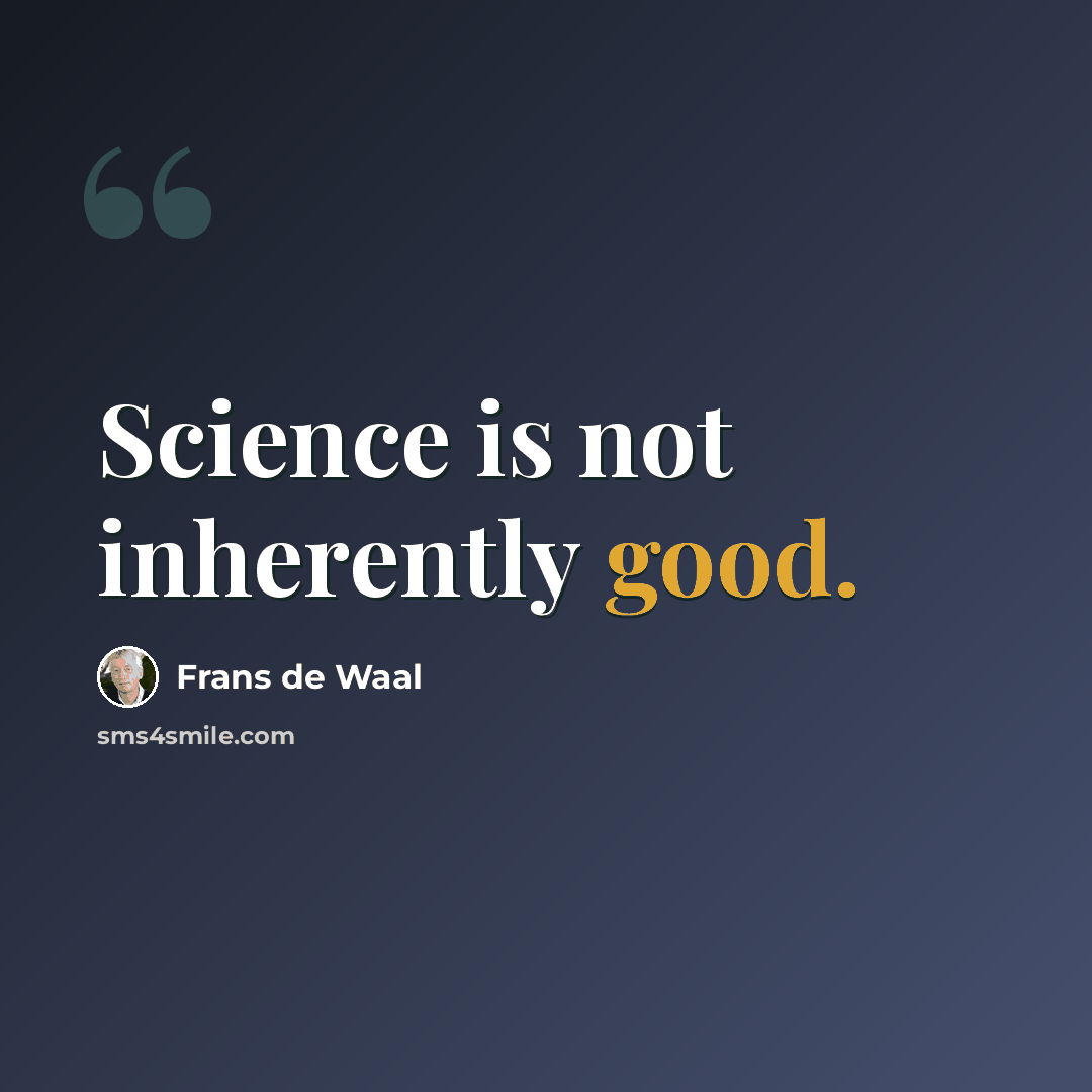 “Science is not inherently good.” quote by Frans de Waal