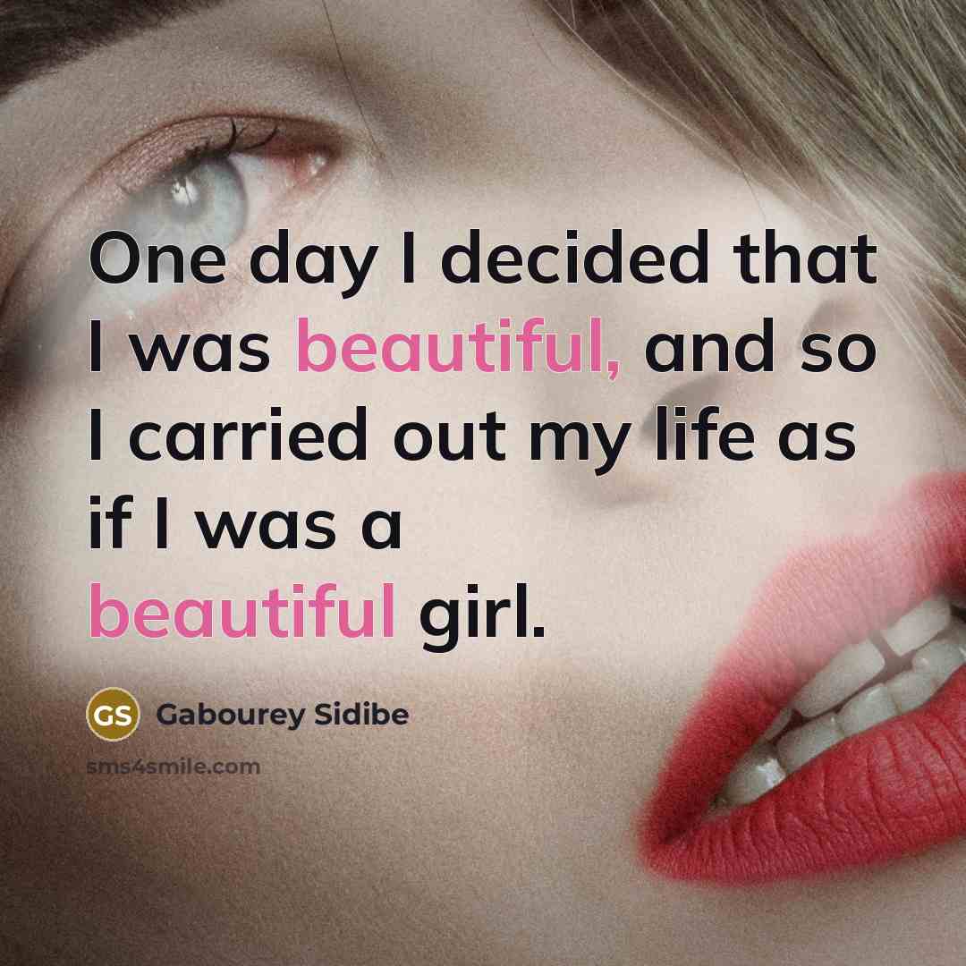 “One day I decided that I was beautiful, and so I carried out my life as if I was a beautiful girl.” quote by Gabourey Sidibe