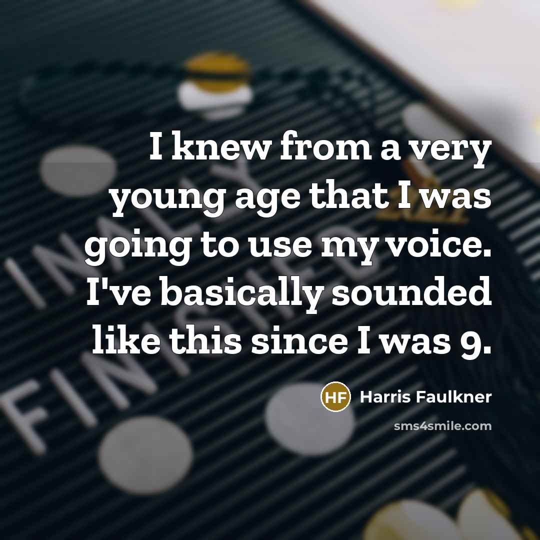 “I knew from a very young age that I was going to use my voice. I've basically sounded like this since I was 9.” quote by Harris Faulkner