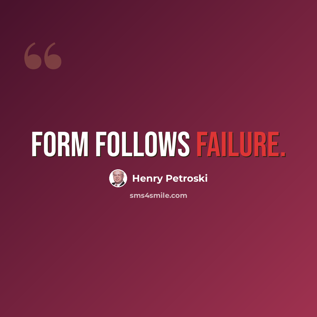 “Form follows failure.” quote by Henry Petroski