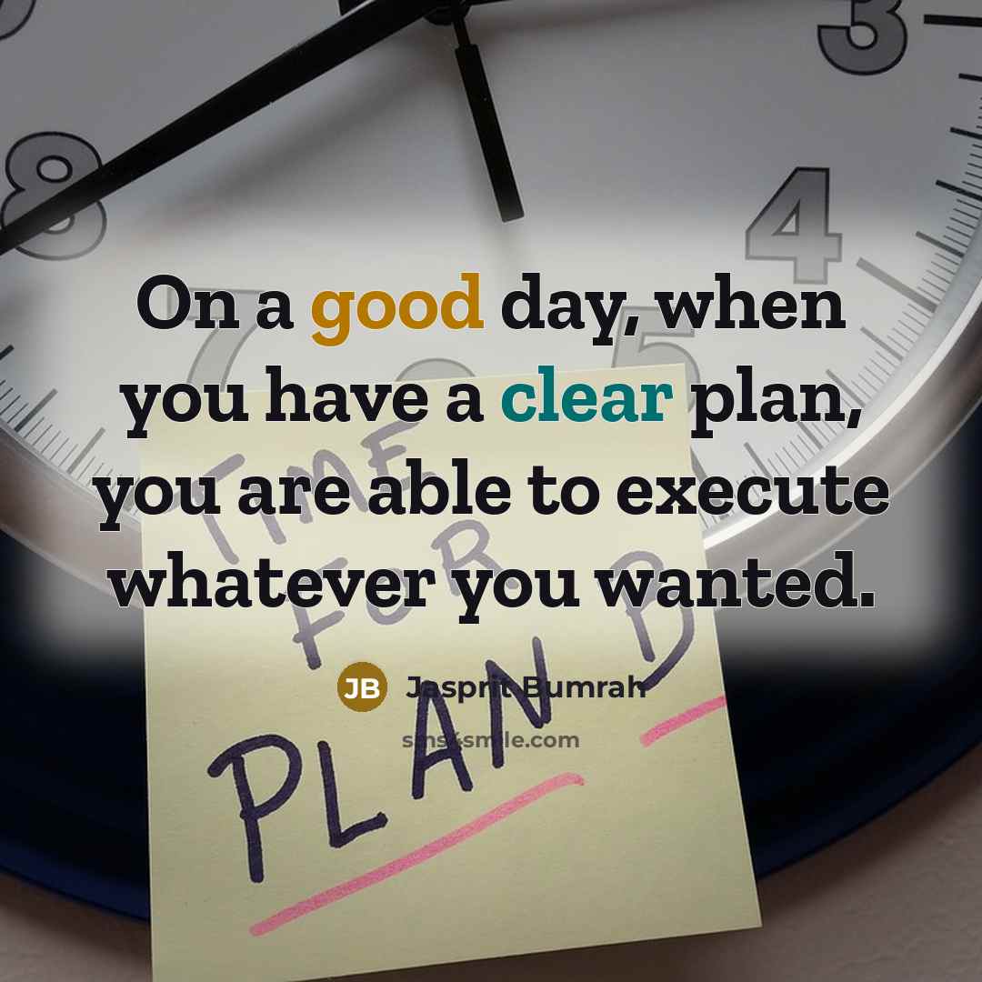 “On a good day, when you have a clear plan, you are able to execute whatever you wanted.” quote by Jasprit Bumrah