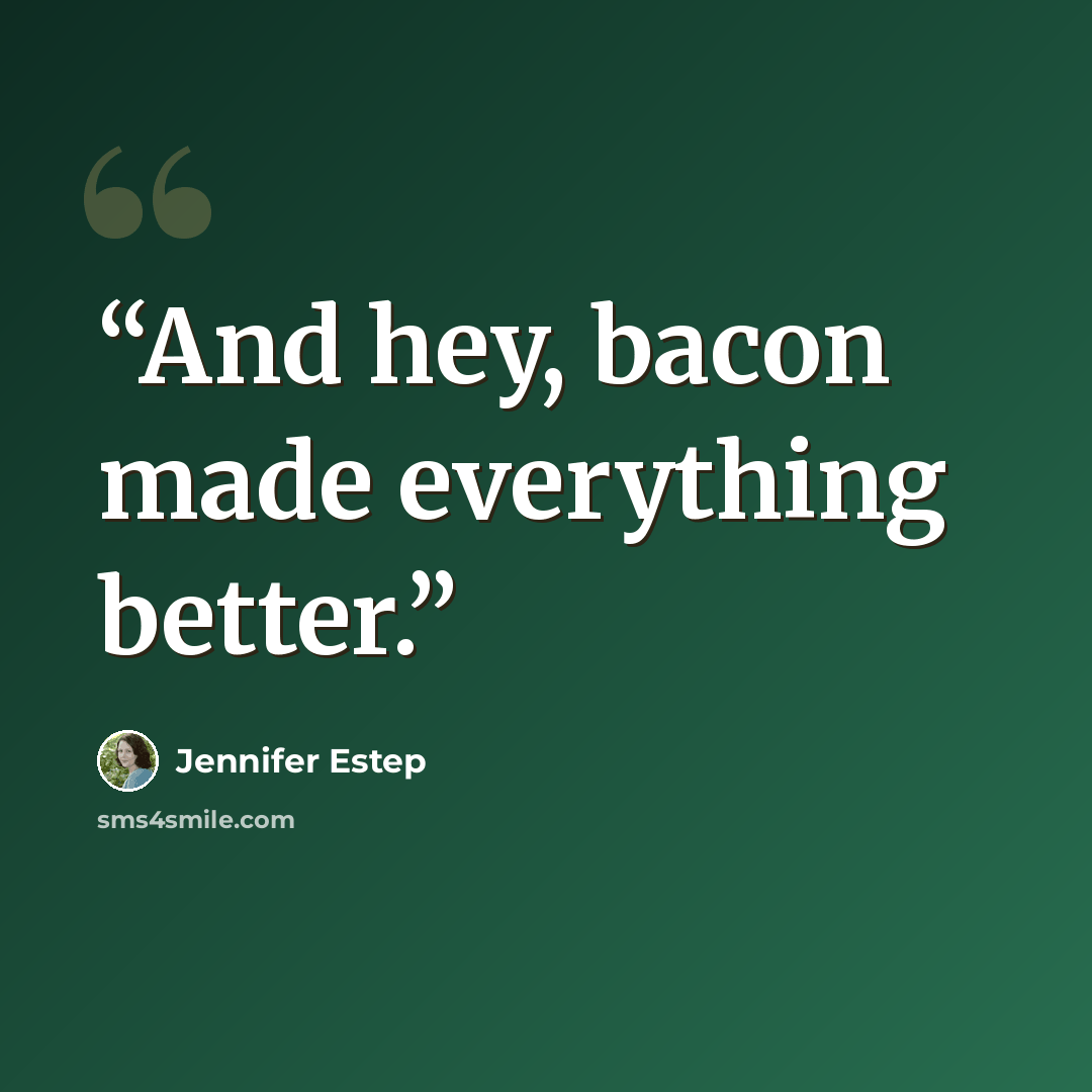 “And hey, bacon made everything better.” quote by Jennifer Estep