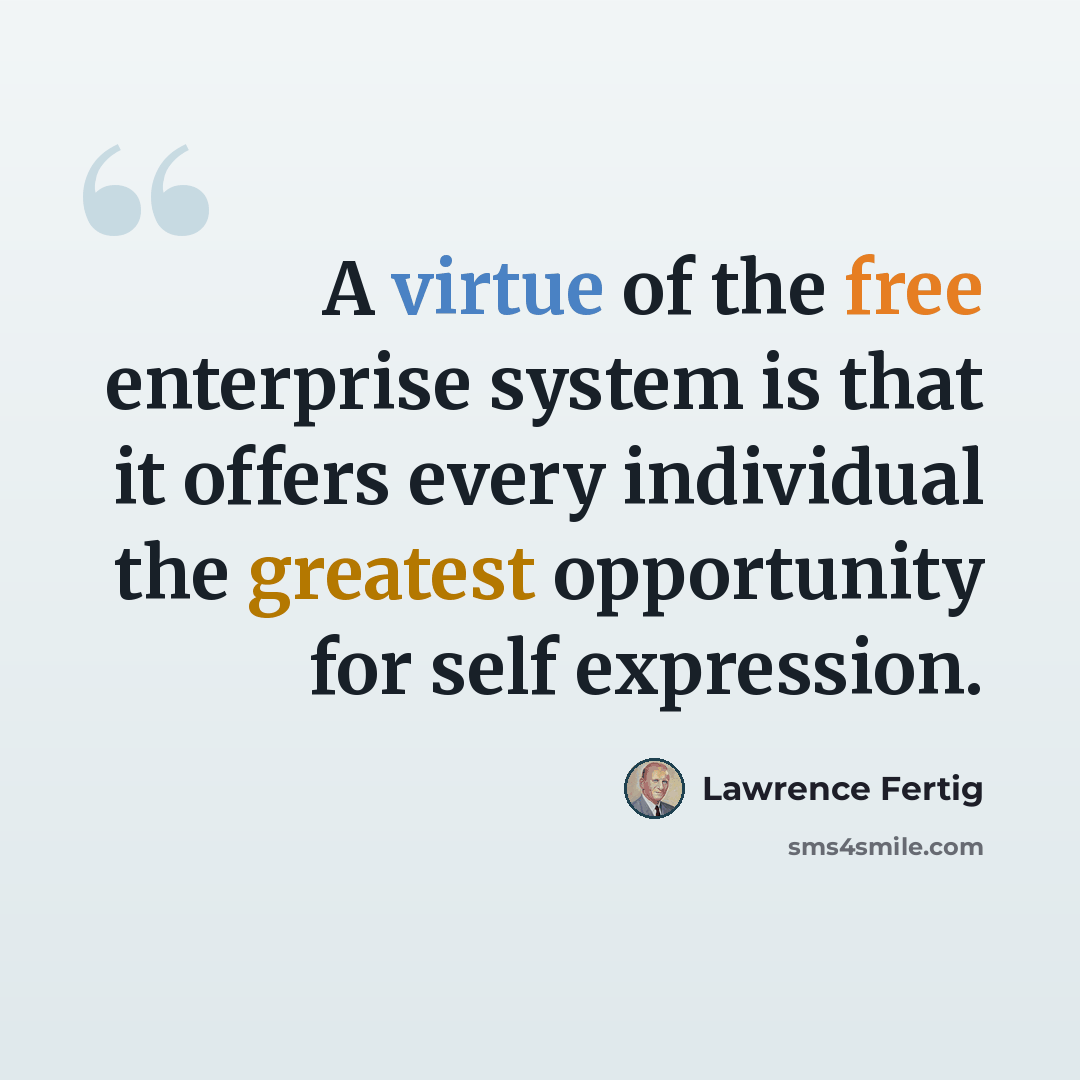 “A virtue of the free enterprise system is that it offers every individual the greatest opportunity for self expression.” quote by Lawrence Fertig