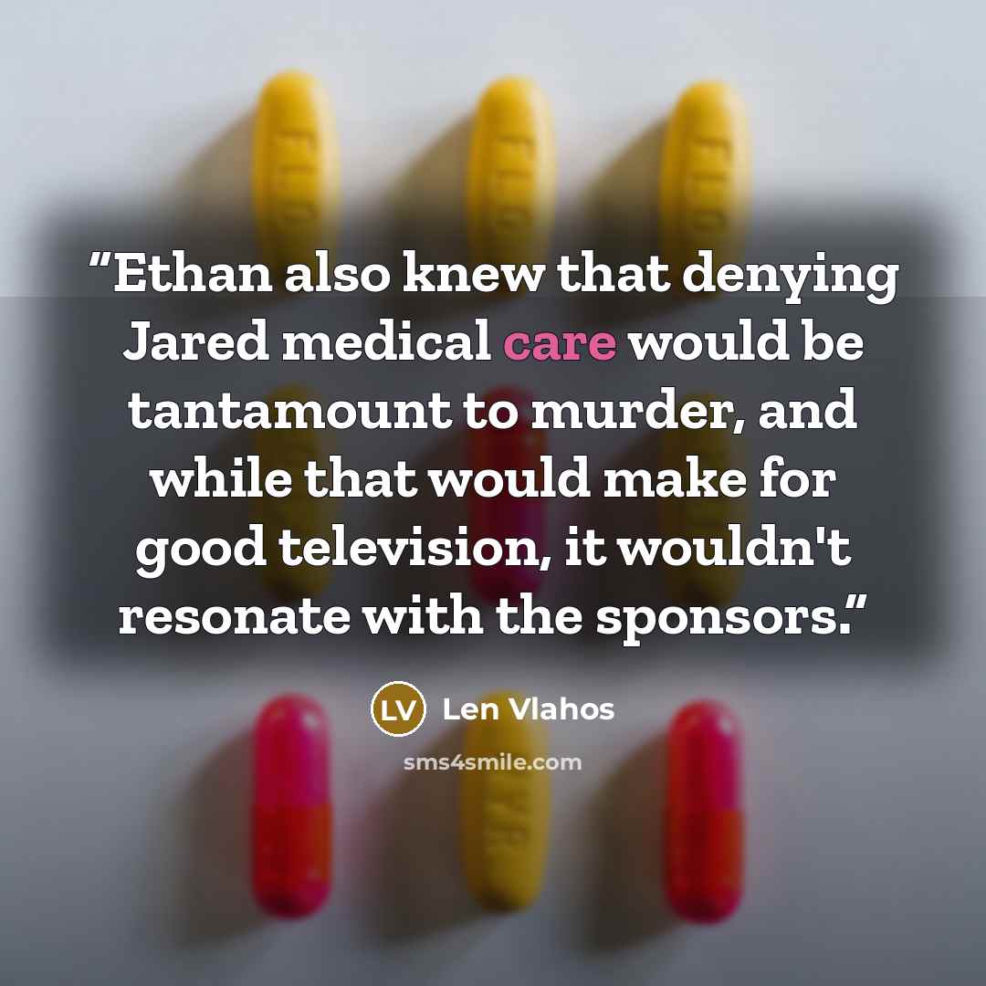 “Ethan also knew that denying Jared medical care would be tantamount to murder, and while that would make for good television, it wouldn't resonate with the sponsors.” quote by Len Vlahos