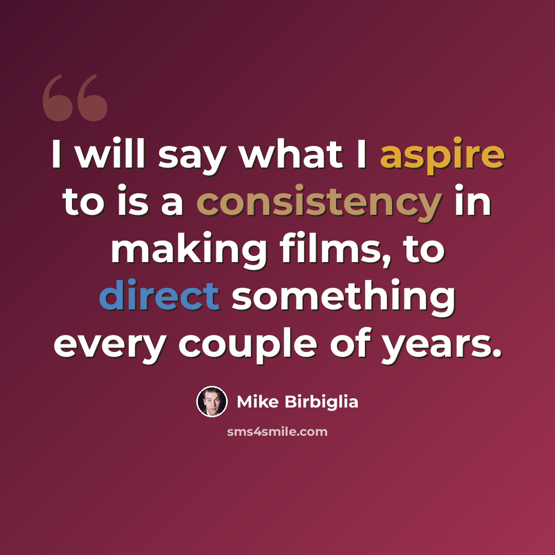 “I will say what I aspire to is a consistency in making films, to direct something every couple of years.” quote by Mike Birbiglia