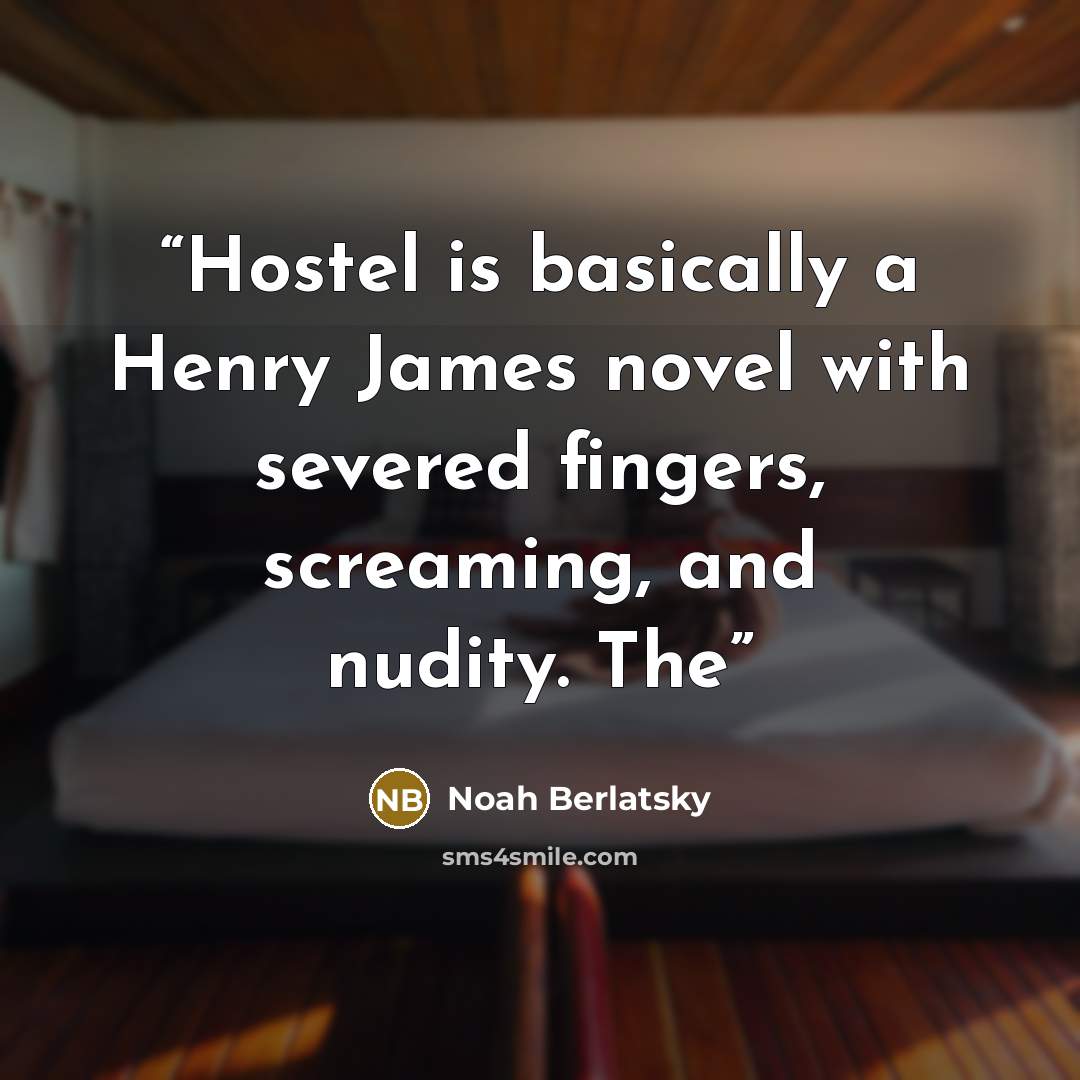“Hostel is basically a Henry James novel with severed fingers, screaming, and nudity. The” quote by Noah Berlatsky