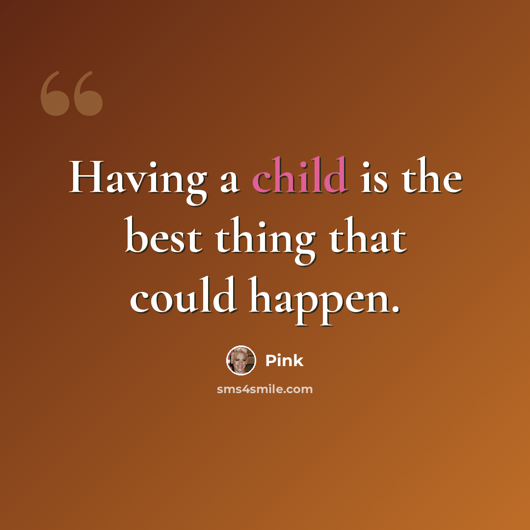 “Having a child is the best thing that could happen.” quote by Pink