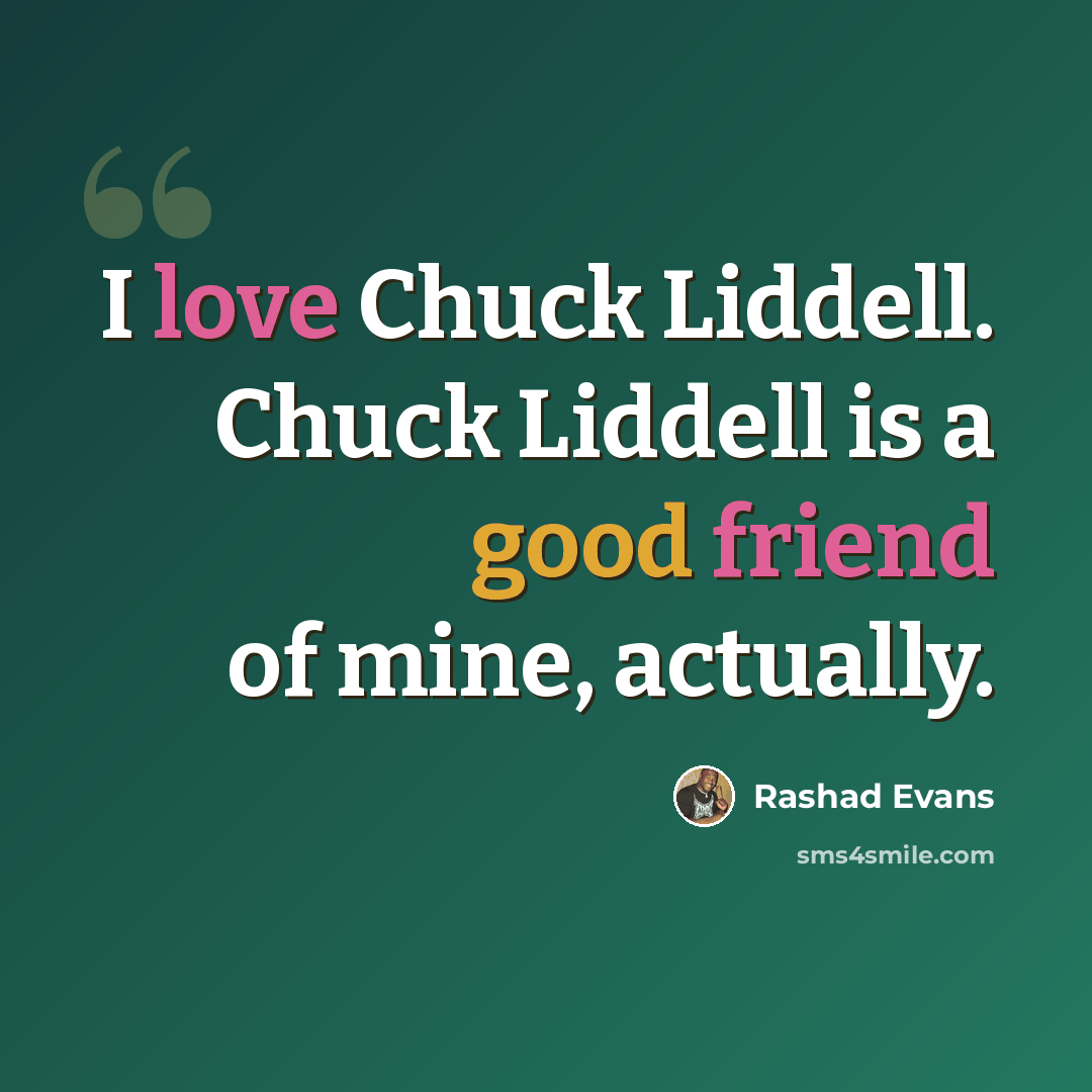 “I love Chuck Liddell. Chuck Liddell is a good friend of mine, actually.” quote by Rashad Evans