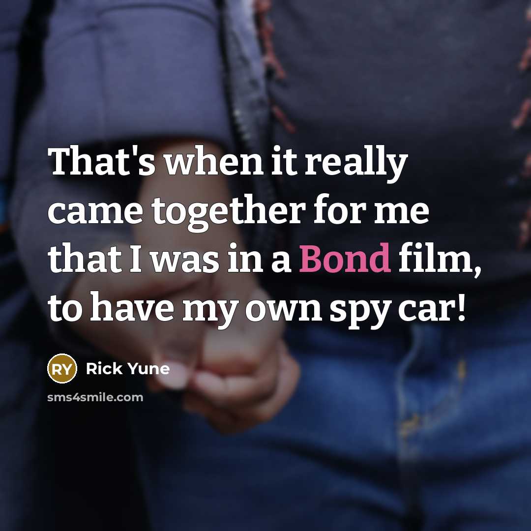 “That's when it really came together for me that I was in a Bond film, to have my own spy car!” quote by Rick Yune