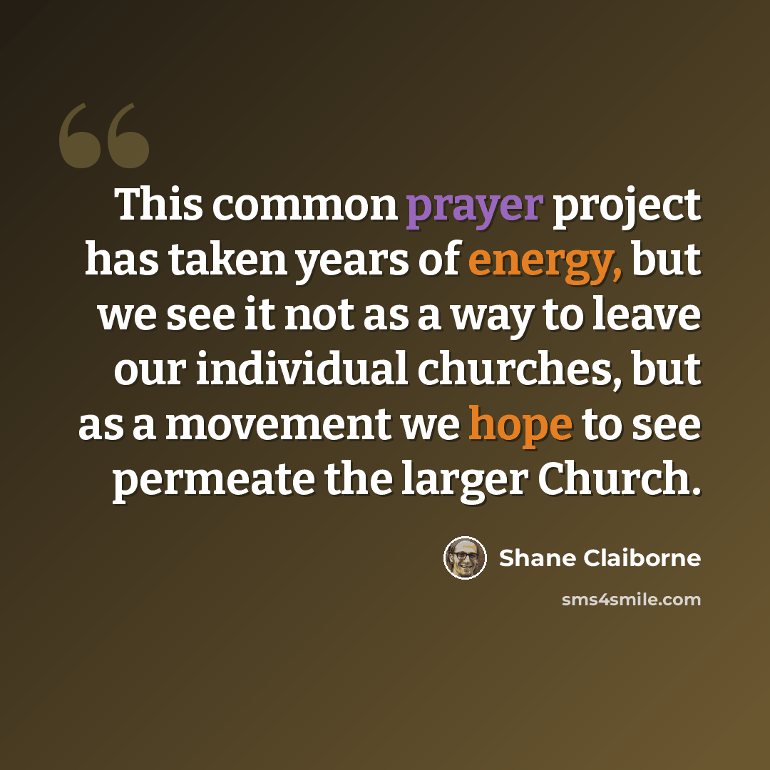 “This common prayer project has taken years of energy, but we see it not as a way to leave our individual churches, but as a movement we hope to see permeate the larger Church.” quote by Shane Claiborne