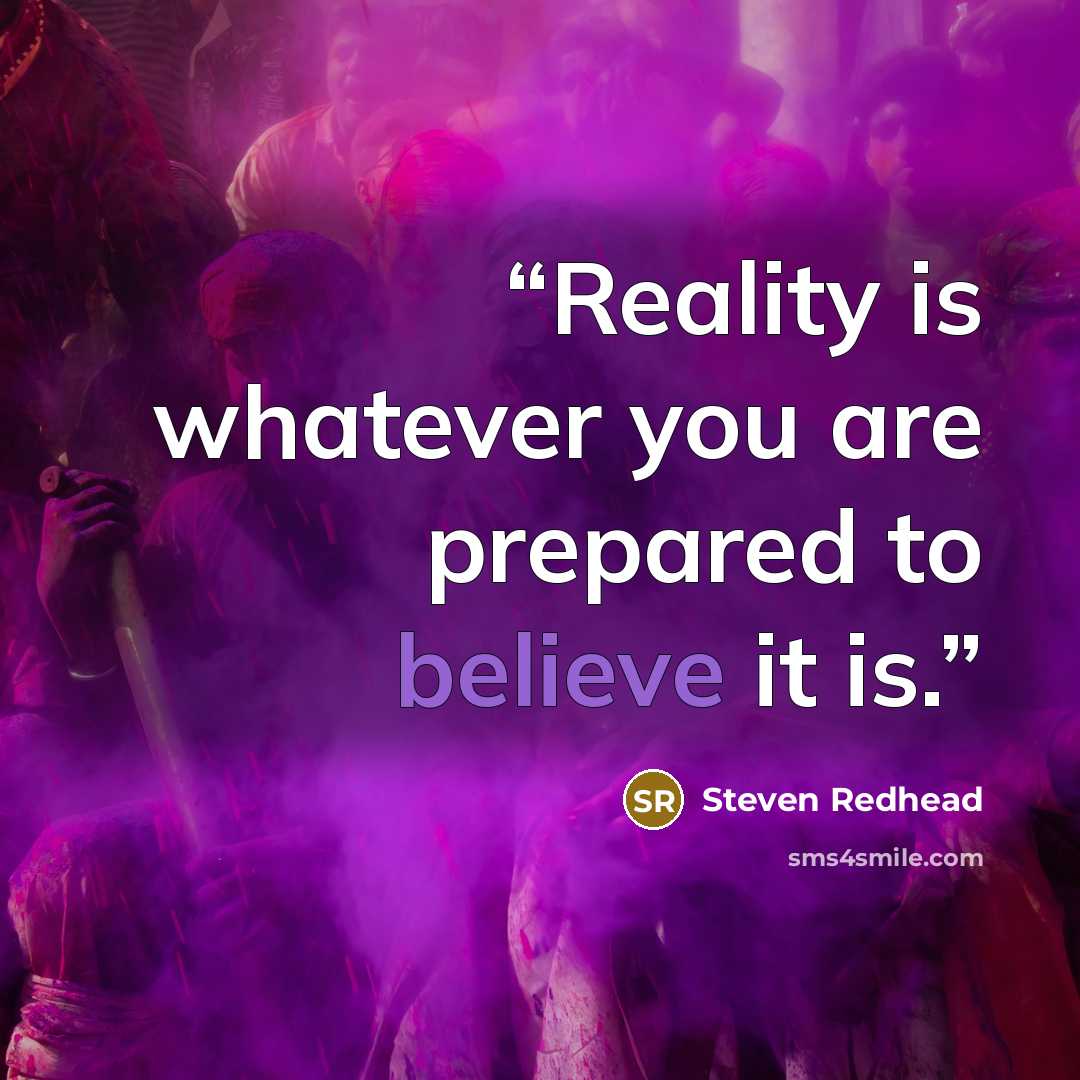 “Reality is whatever you are prepared to believe it is.” quote by Steven Redhead