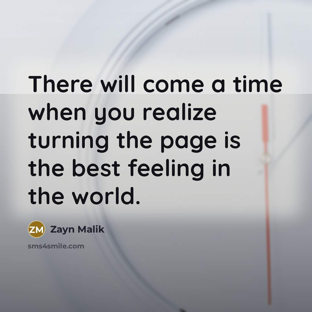 “There will come a time when you realize turning the page is the best feeling in the world.” quote by Zayn Malik