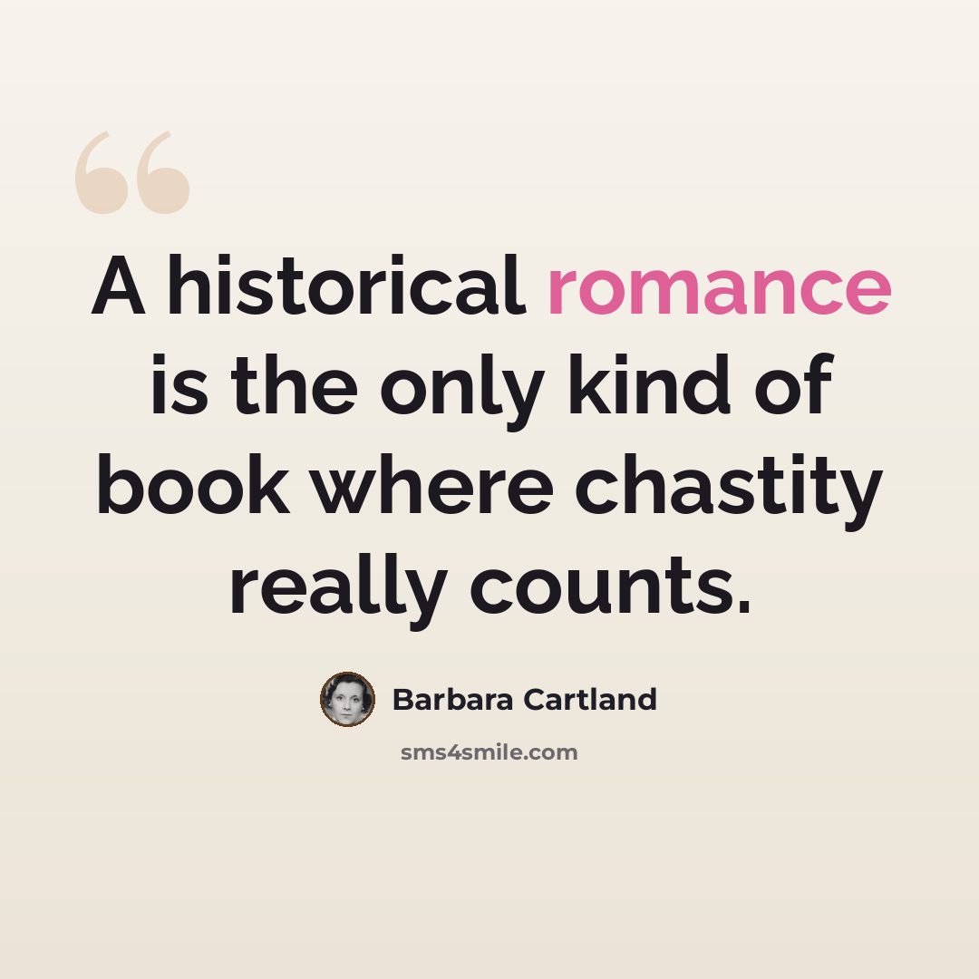 “A historical romance is the only kind of book where chastity really counts.” quote by Barbara Cartland