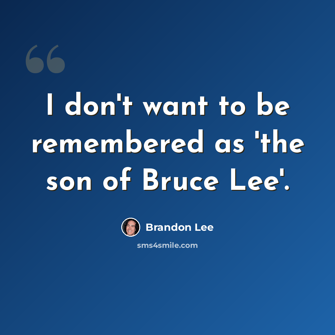 “I don't want to be remembered as 'the son of Bruce Lee'.” quote by Brandon Lee