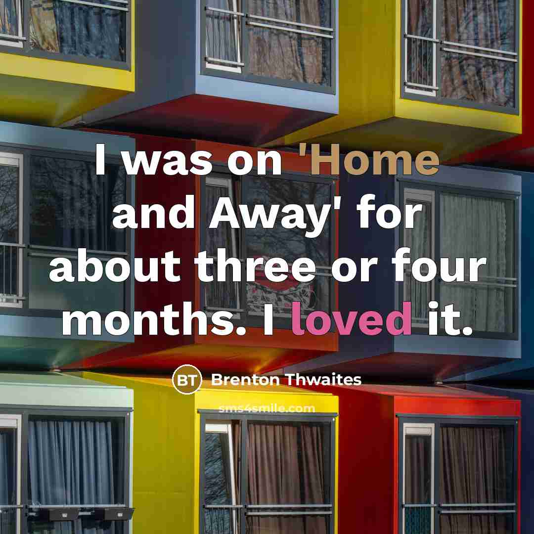 “I was on 'Home and Away' for about three or four months. I loved it.” quote by Brenton Thwaites