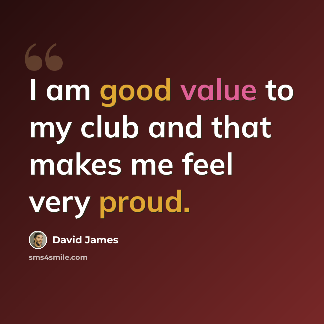 “I am good value to my club and that makes me feel very proud.” quote by David James