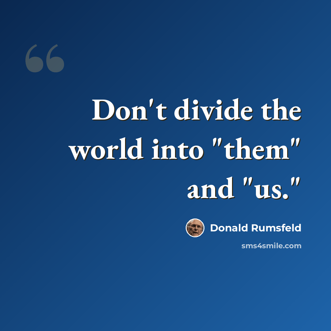 “Don't divide the world into "them" and "us."” quote by Donald Rumsfeld