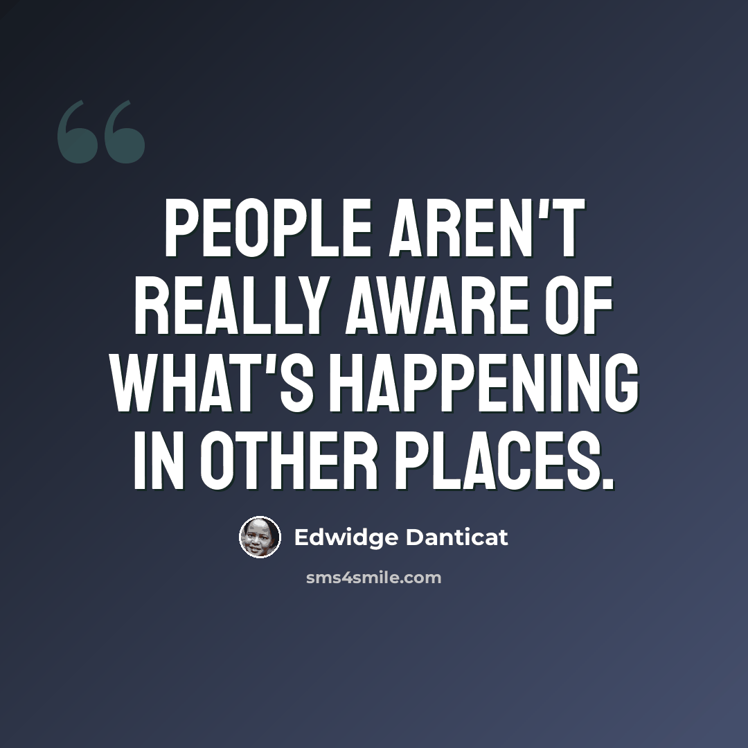 “People aren't really aware of what's happening in other places.” quote by Edwidge Danticat