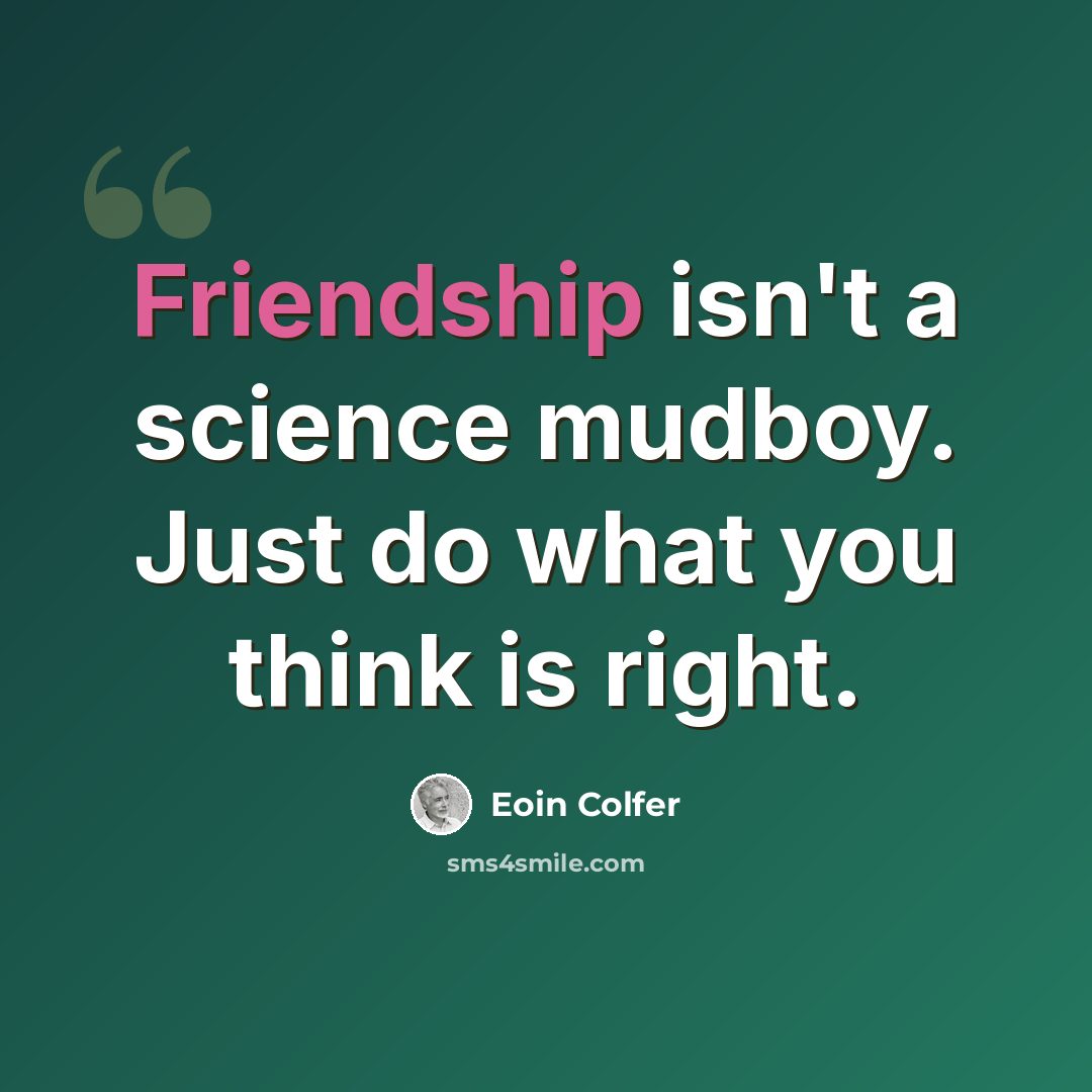 “Friendship isn't a science mudboy. Just do what you think is right.” quote by Eoin Colfer