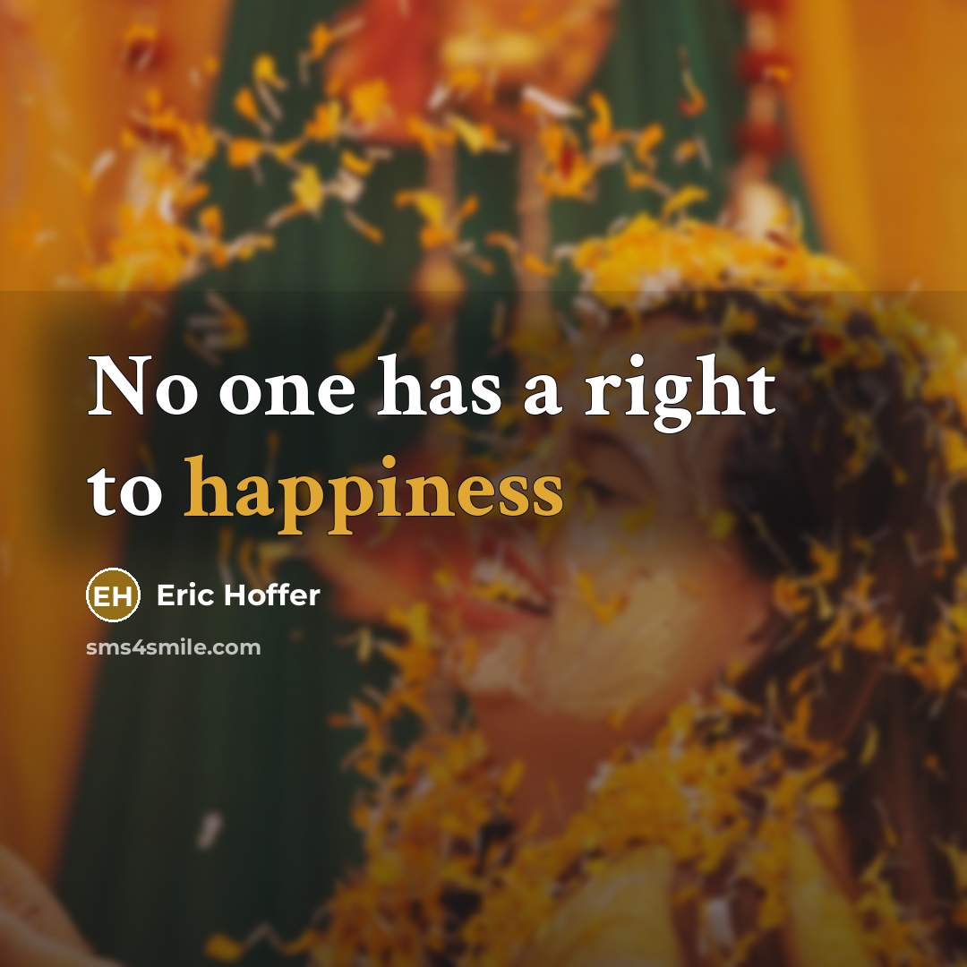 “No one has a right to happiness” quote by Eric Hoffer