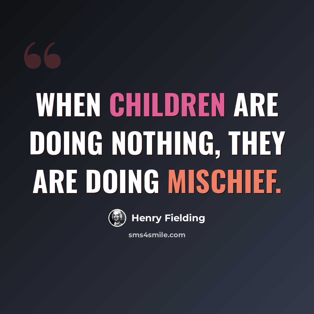 “When children are doing nothing, they are doing mischief.” quote by Henry Fielding