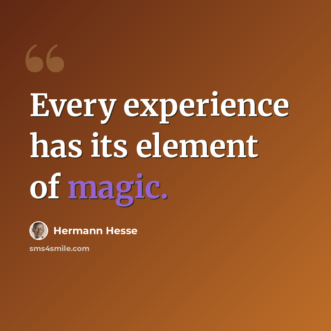 “Every experience has its element of magic.” quote by Hermann Hesse