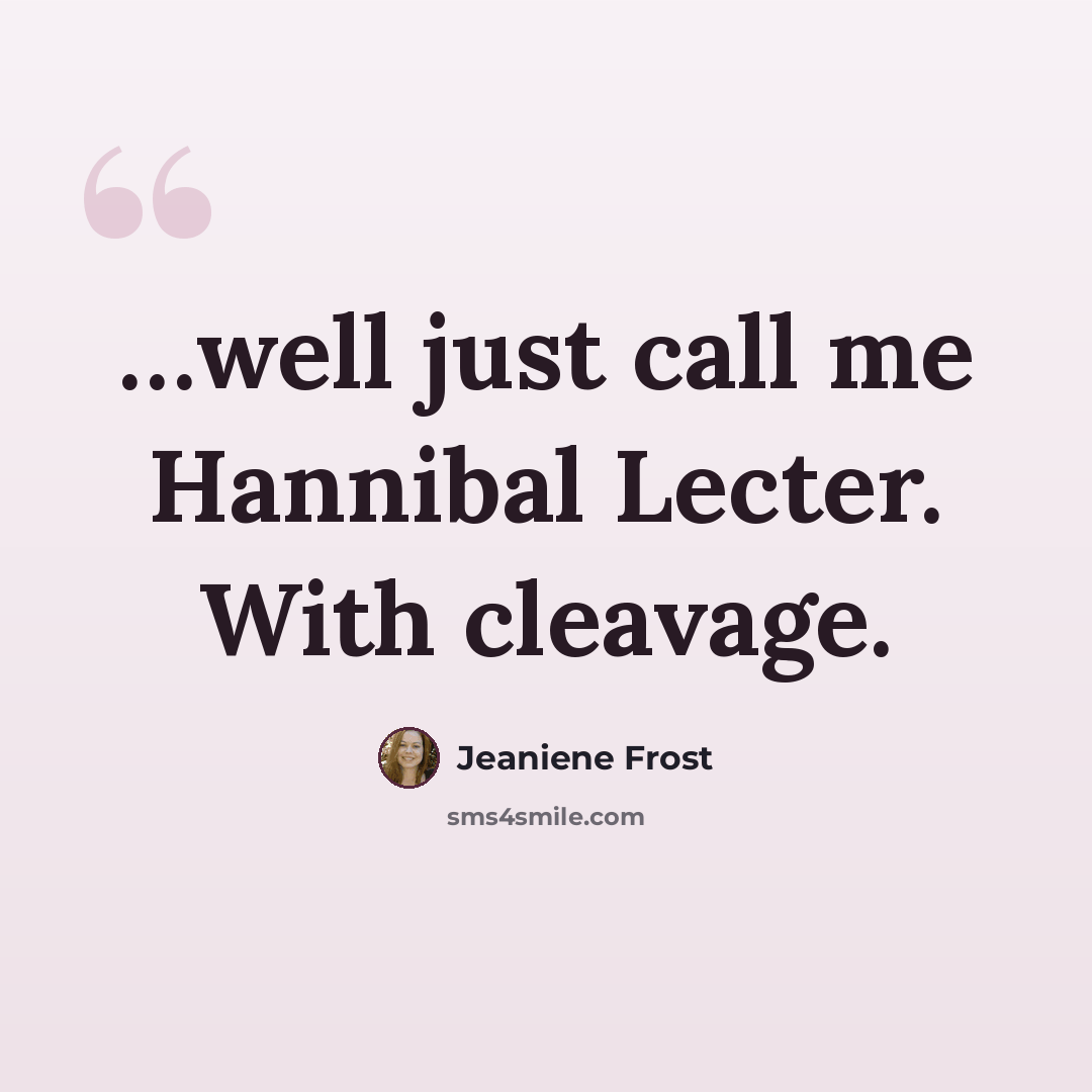 “…well just call me Hannibal Lecter. With cleavage.” quote by Jeaniene Frost