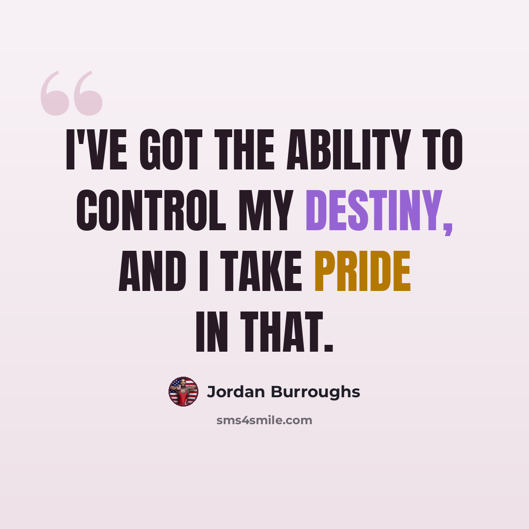 “I've got the ability to control my destiny, and I take pride in that.” quote by Jordan Burroughs