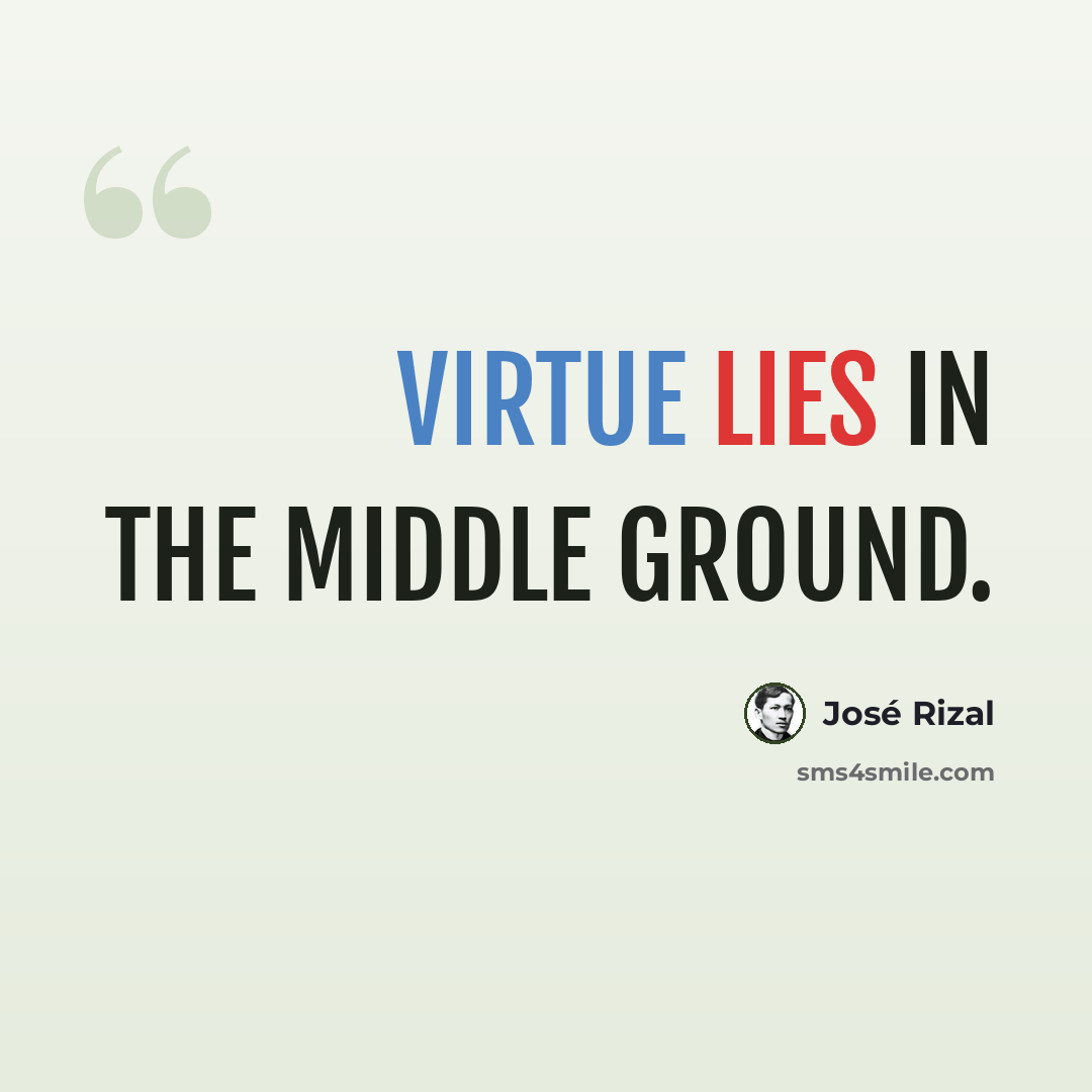 “Virtue lies in the middle ground.” quote by Jose Rizal