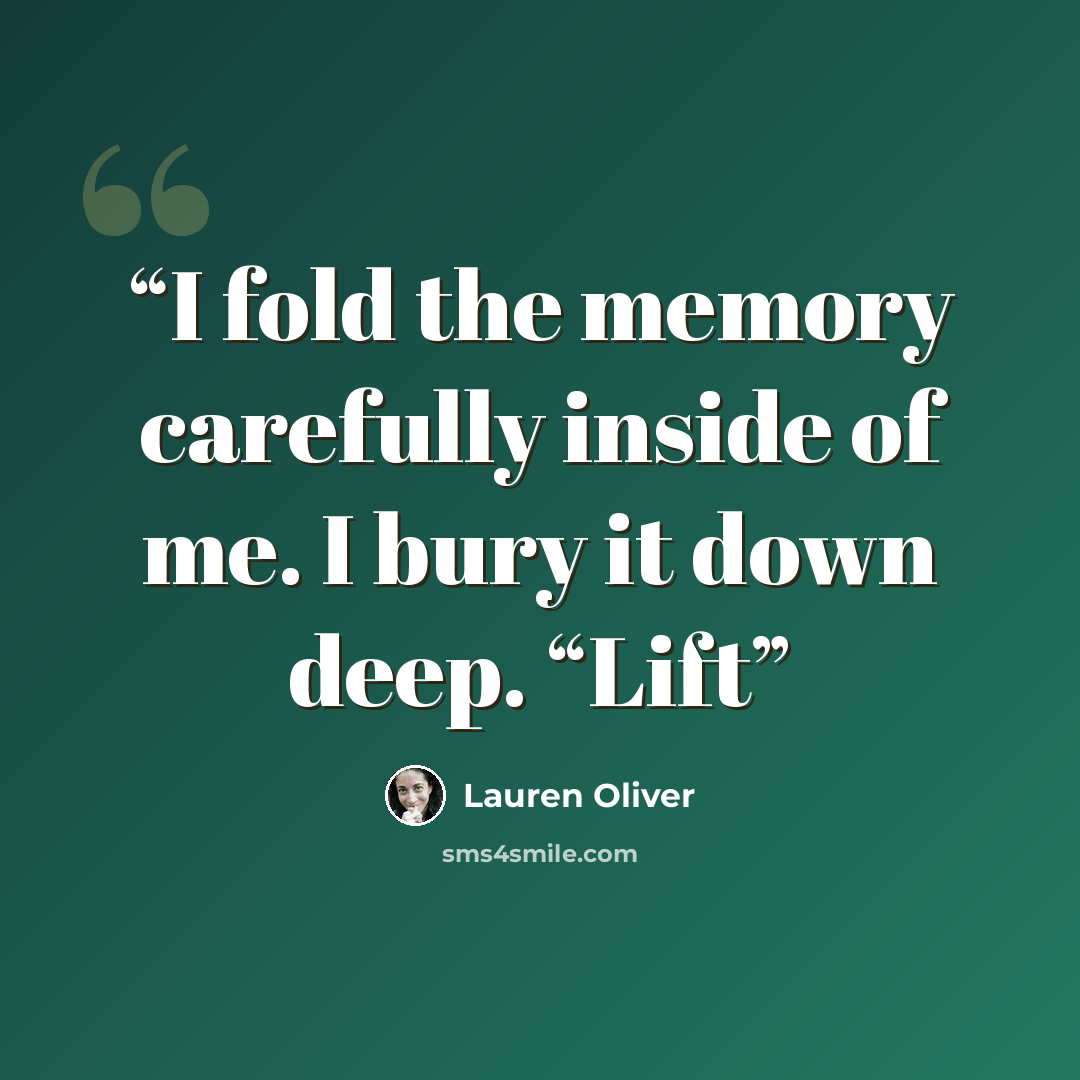 “I fold the memory carefully inside of me. I bury it down deep. “Lift” quote by Lauren Oliver