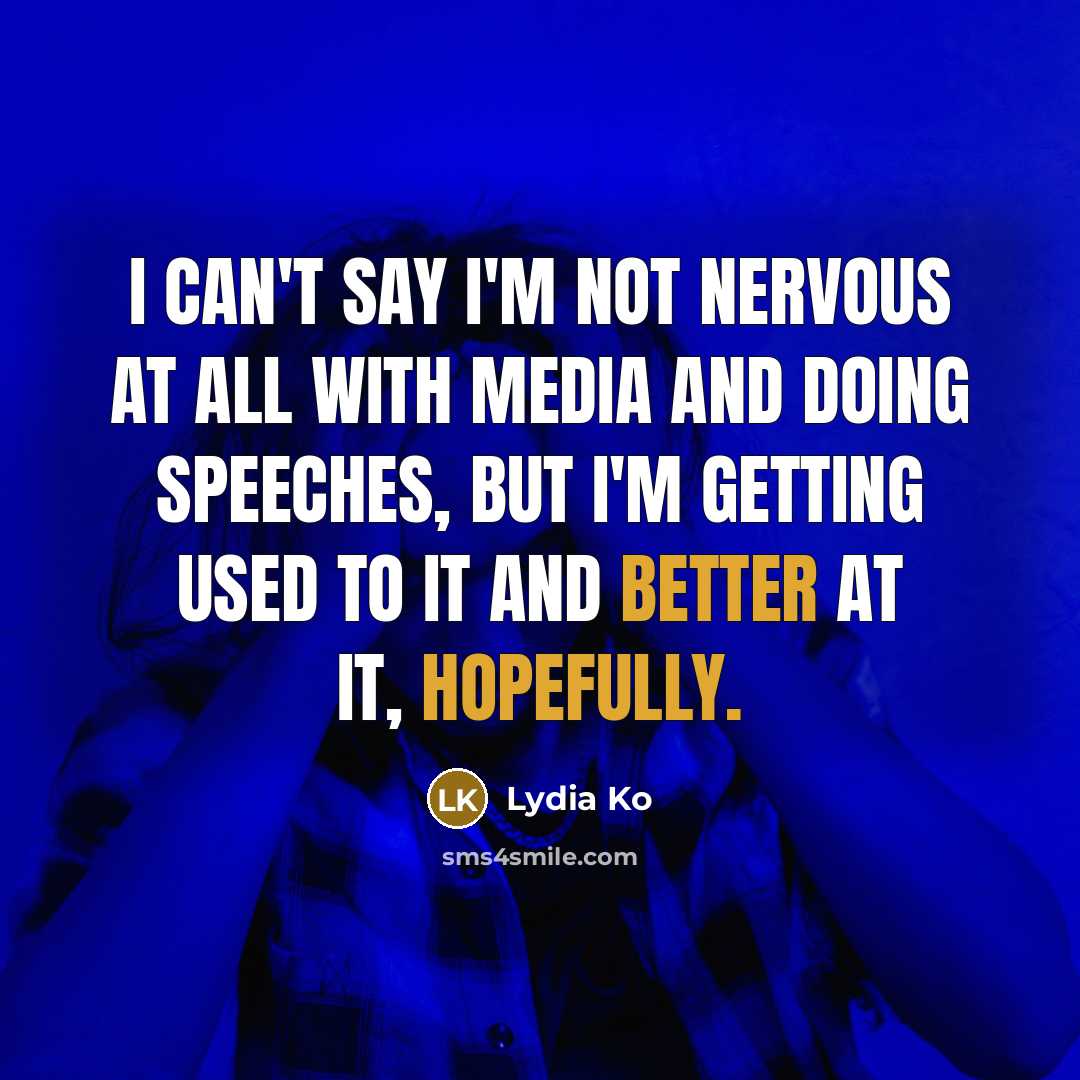 “I can't say I'm not nervous at all with media and doing speeches, but I'm getting used to it and better at it, hopefully.” quote by Lydia Ko