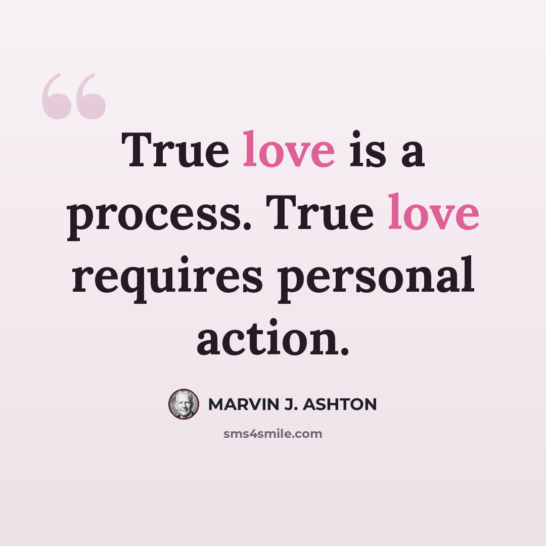 “True love is a process. True love requires personal action.” quote by Marvin J. Ashton