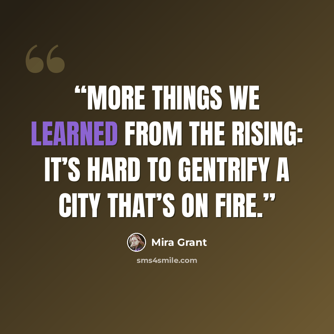 “More things we learned from the Rising: It’s hard to gentrify a city that’s on fire.” quote by Mira Grant