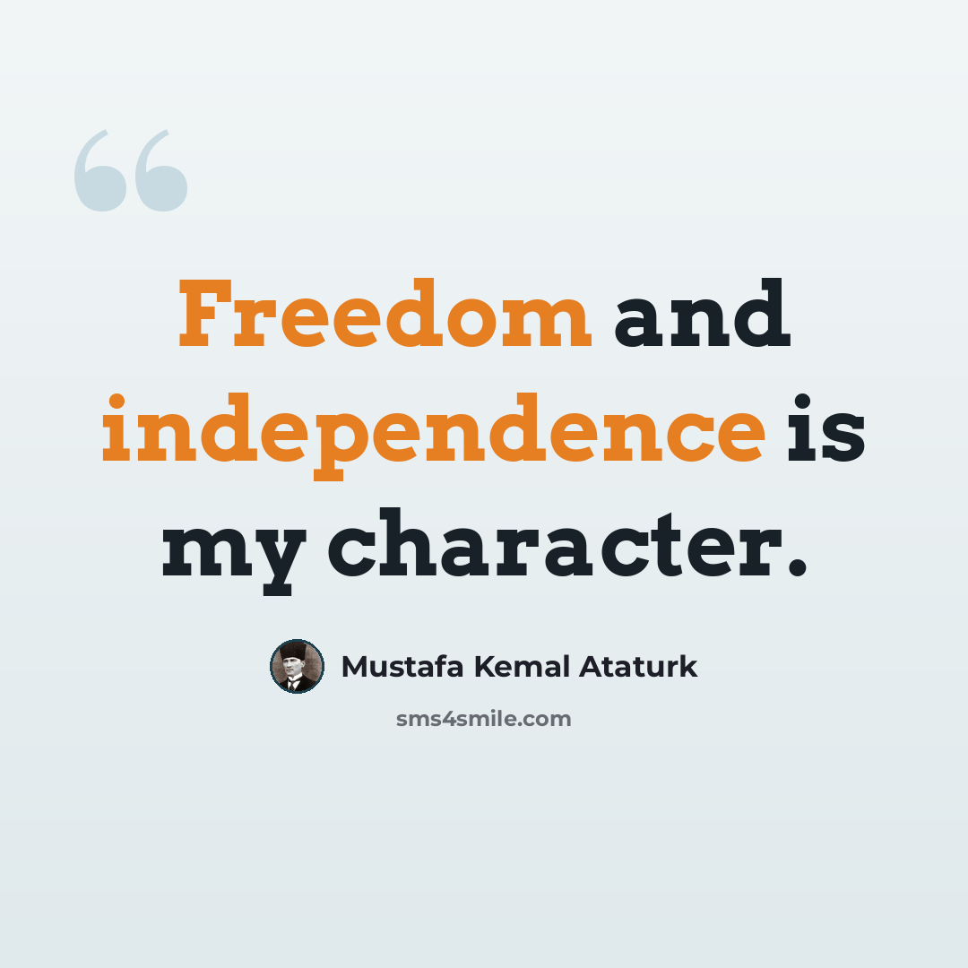 “Freedom and independence is my character.” quote by Mustafa Kemal Ataturk