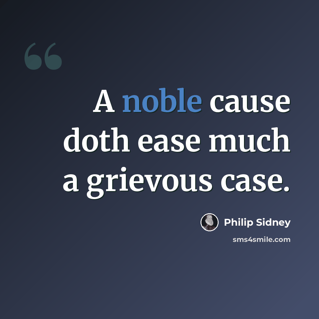 “A noble cause doth ease much a grievous case.” quote by Philip Sidney