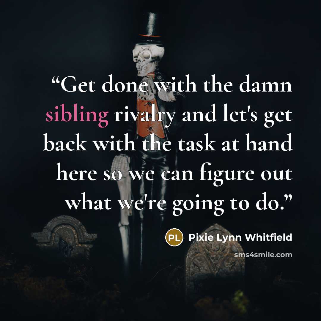 “Get done with the damn sibling rivalry and let's get back with the task at hand here so we can figure out what we're going to do.” quote by Pixie Lynn Whitfield