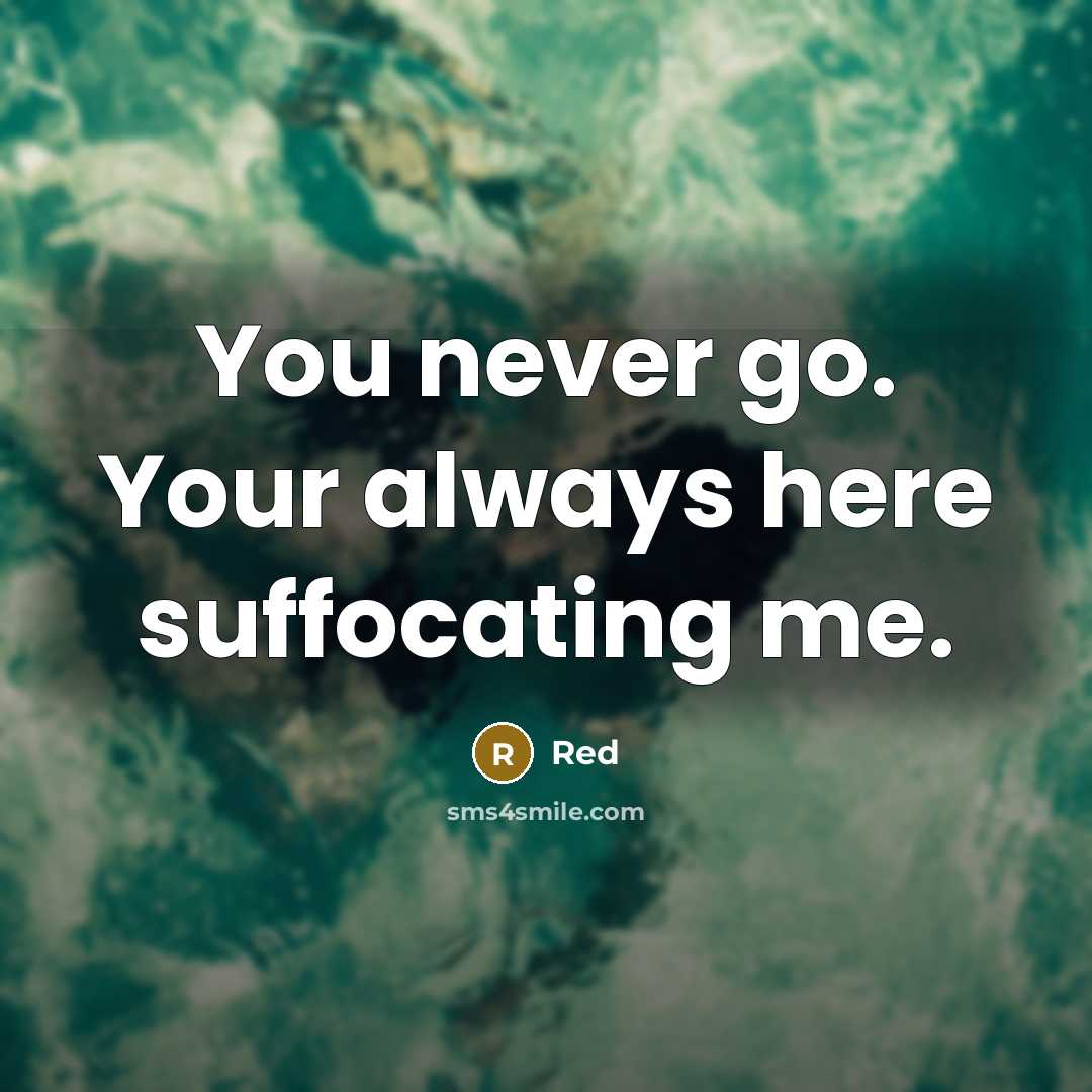“You never go. Your always here suffocating me.” quote by Red