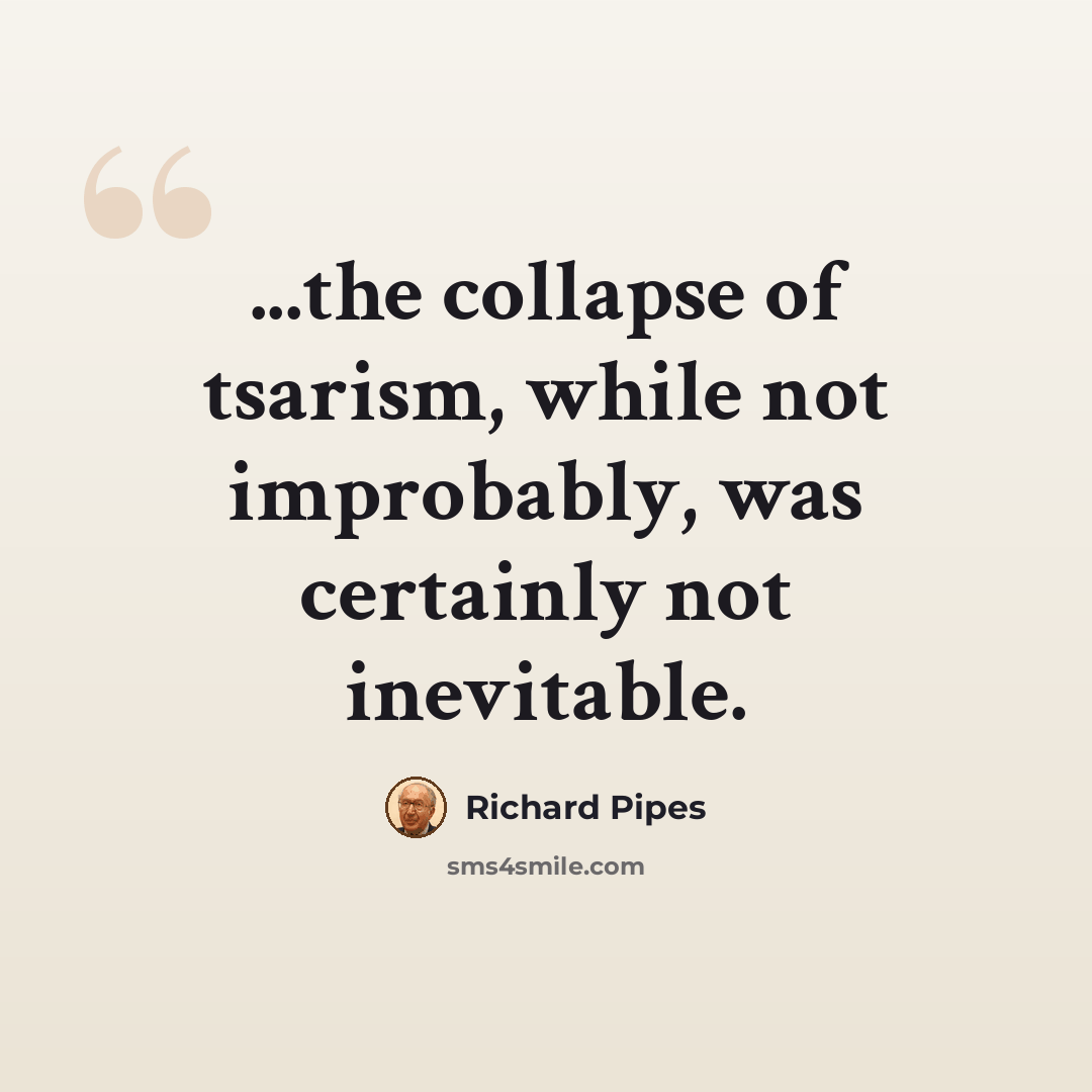 “...the collapse of tsarism, while not improbably, was certainly not inevitable.” quote by Richard Pipes