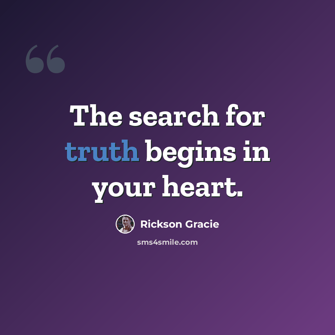 “The search for truth begins in your heart.” quote by Rickson Gracie