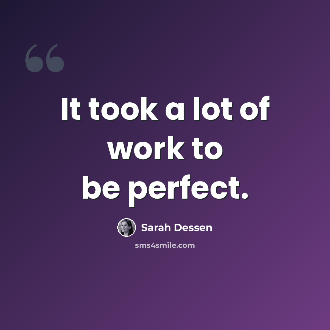 “It took a lot of work to be perfect.” quote by Sarah Dessen