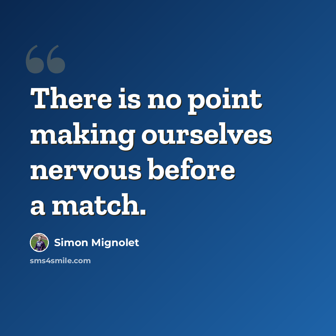 “There is no point making ourselves nervous before a match.” quote by Simon Mignolet