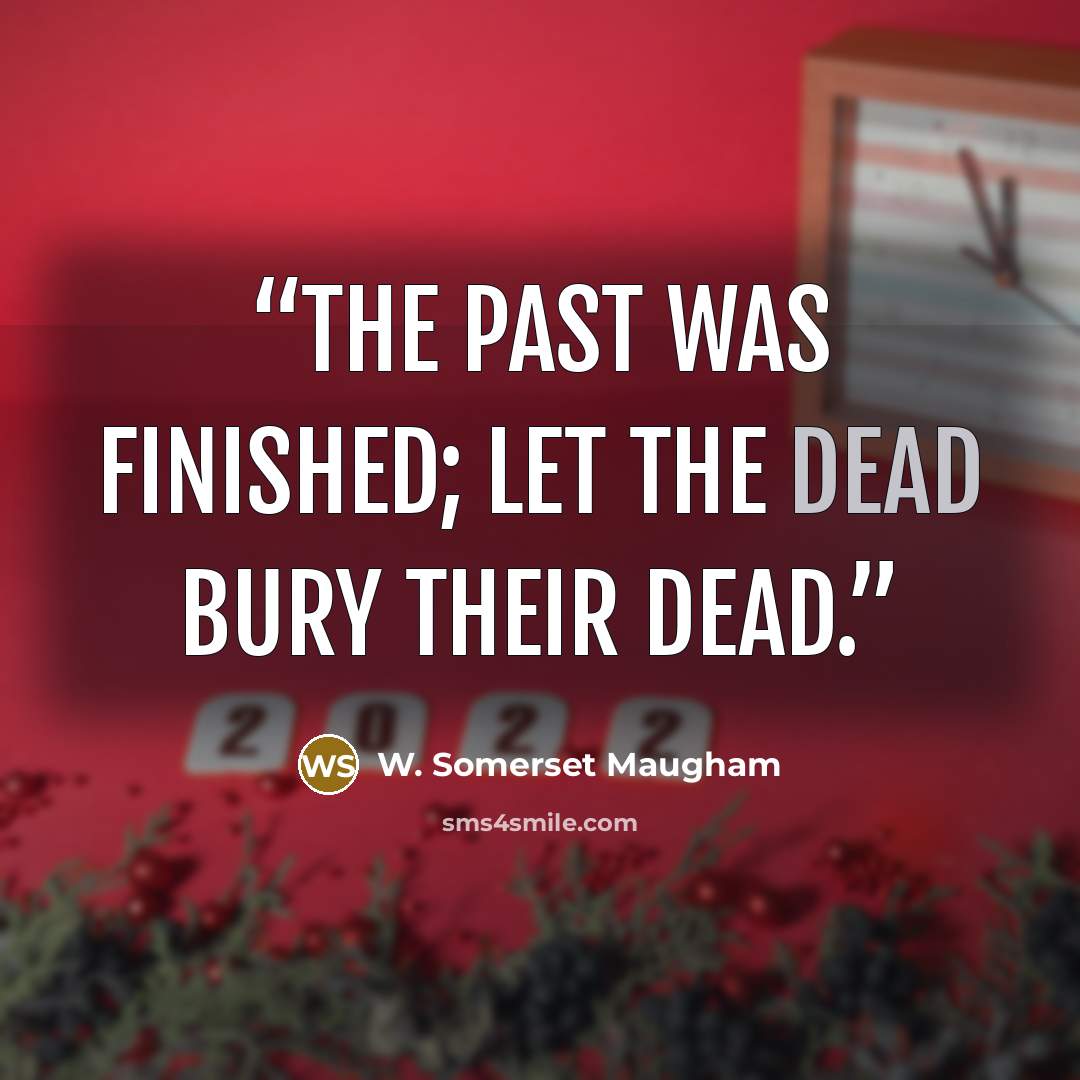 “The past was finished; let the dead bury their dead.” quote by W. Somerset Maugham