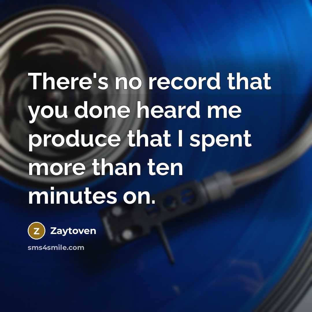 “There's no record that you done heard me produce that I spent more than ten minutes on.” quote by Zaytoven
