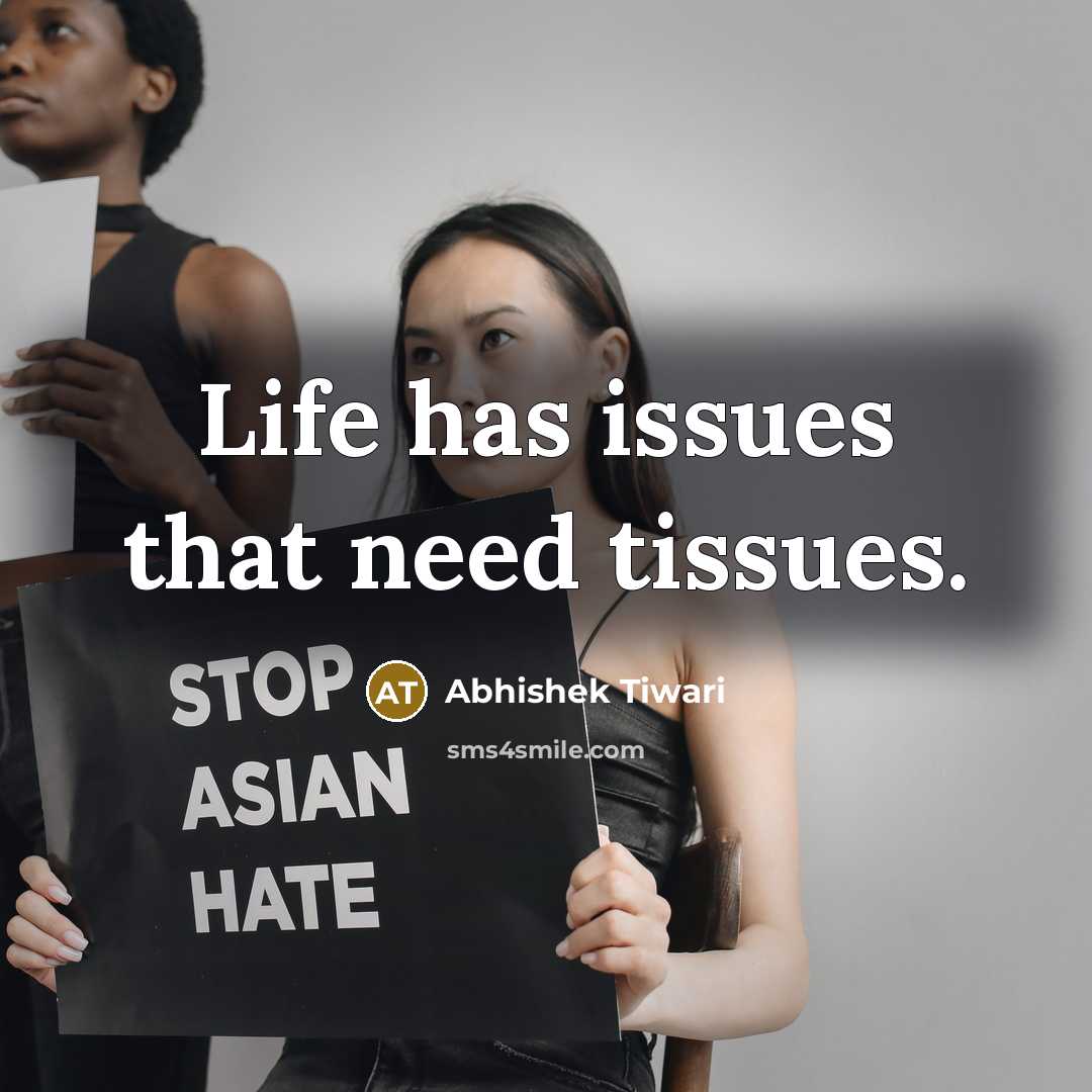 “Life has issues that need tissues.” quote by Abhishek Tiwari