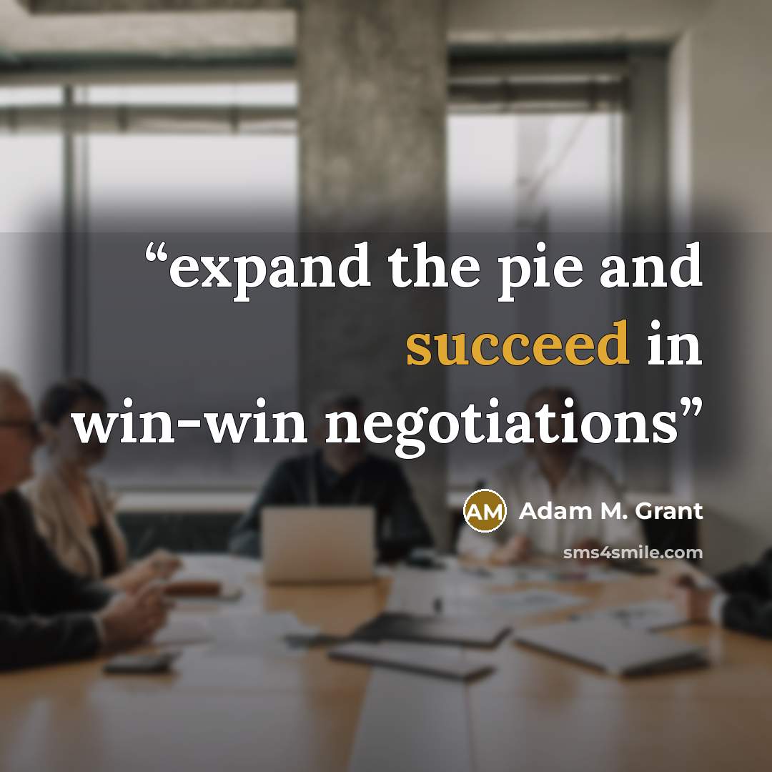 “expand the pie and succeed in win-win negotiations” quote by Adam M. Grant