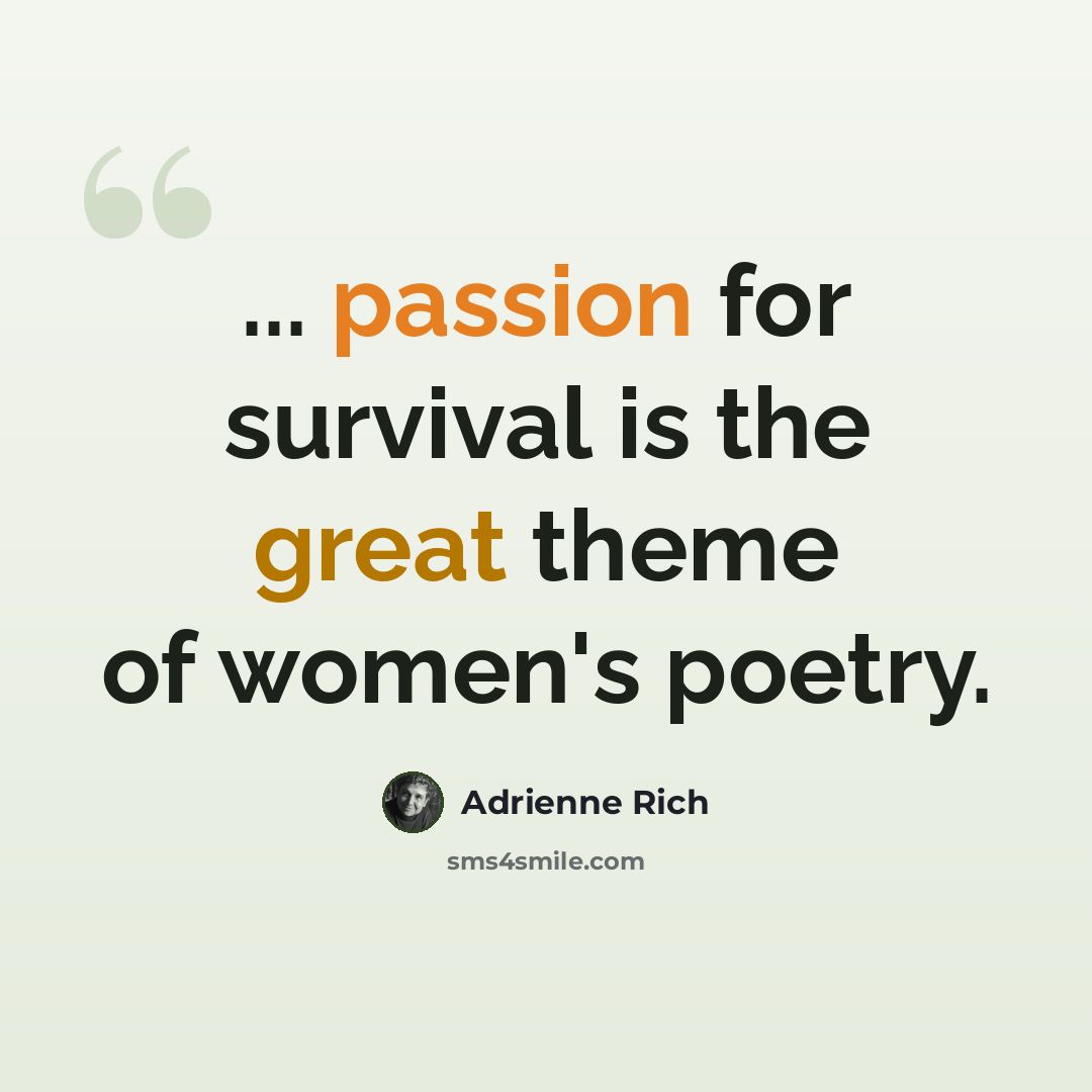 “... passion for survival is the great theme of women's poetry.” quote by Adrienne Rich