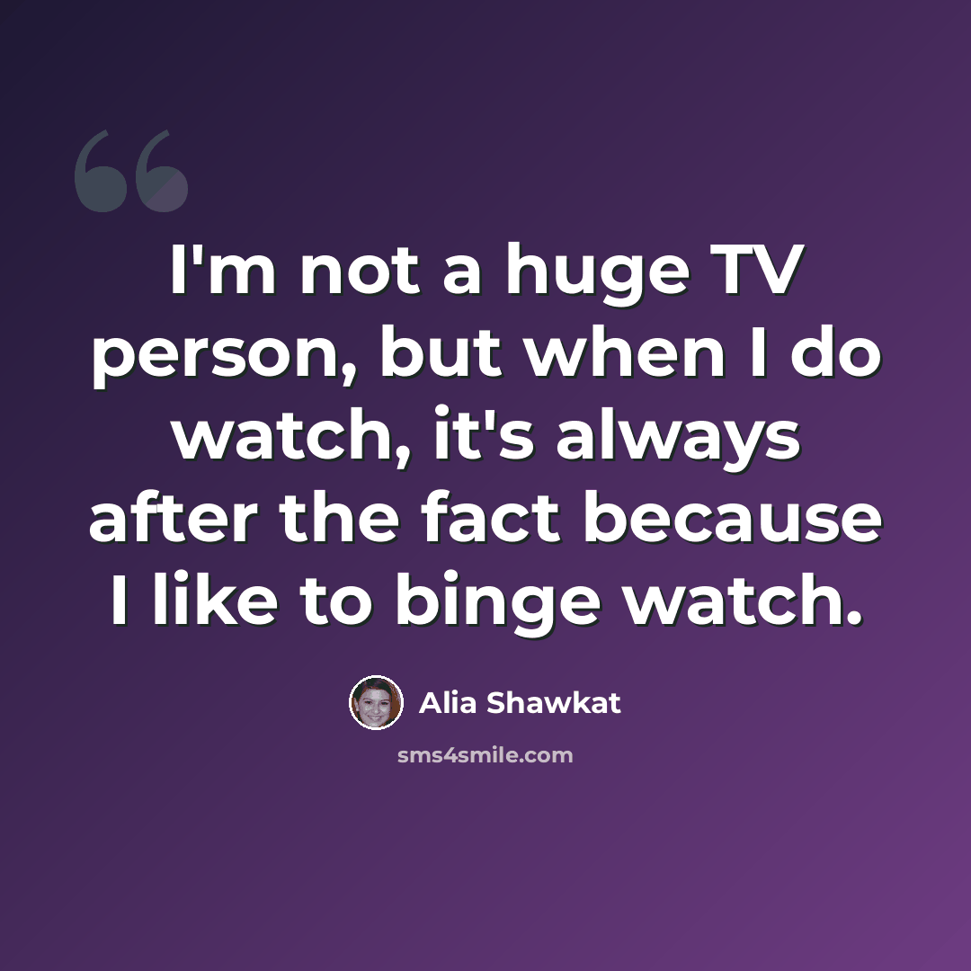 “I'm not a huge TV person, but when I do watch, it's always after the fact because I like to binge watch.” quote by Alia Shawkat