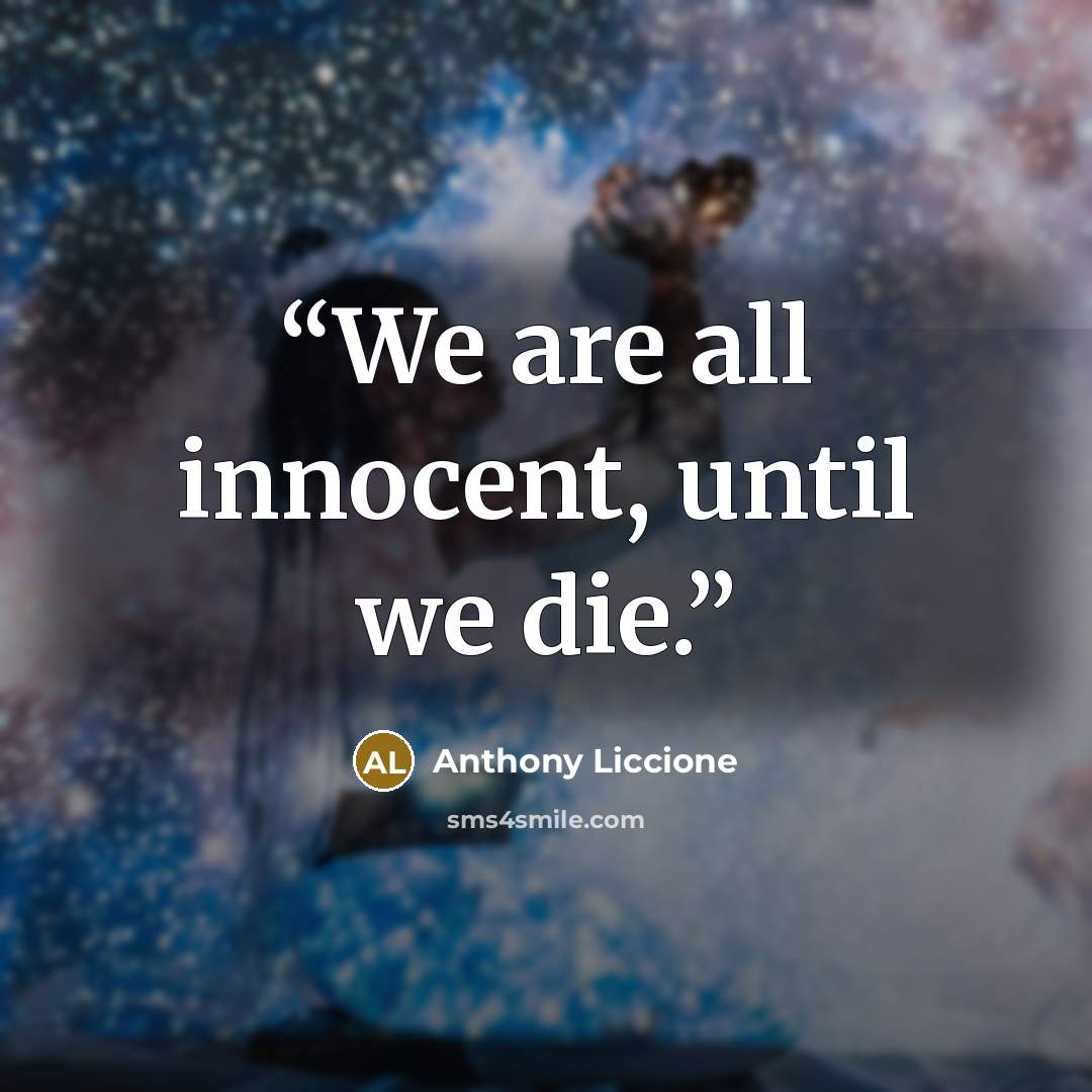 “We are all innocent, until we die.” quote by Anthony Liccione